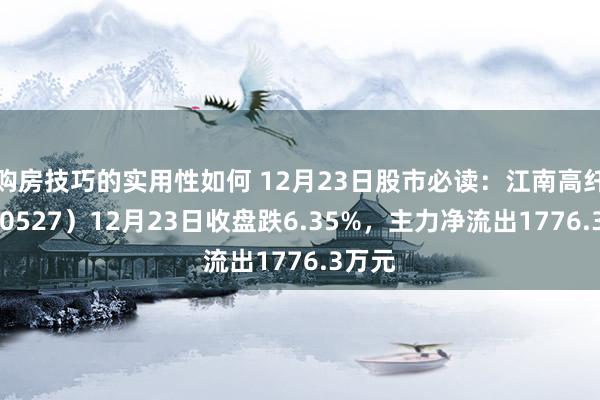 购房技巧的实用性如何 12月23日股市必读：江南高纤（600527）12月23日收盘跌6.35%，主力净流出1776.3万元